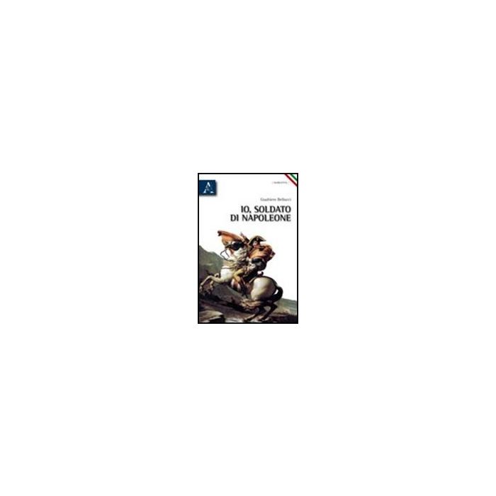 Io, Soldato Di Napoleone - Gualtiero Da Zara - Aracne - 9788854837225 Io, Soldato Di Napoleone - Gualtiero Da Zara - Aracne - 9788854837225