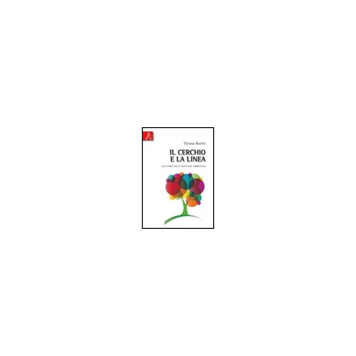 Il Cerchio E La Linea. Alle Radici Della Questione Ambientale  - Banini Tiziana - Aracne - 9788854837263