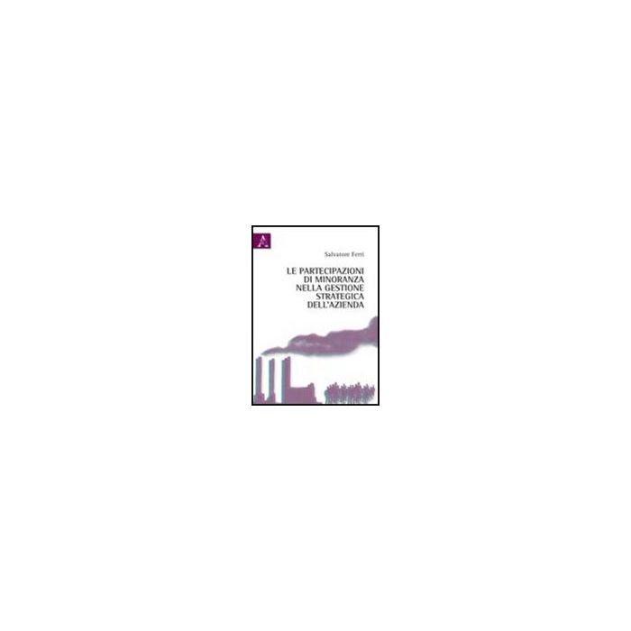 Le Partecipazioni Di Minoranza Nella Gestione Strategica Dell'azienda  - Ferri Salvatore - Aracne - 9788854837584