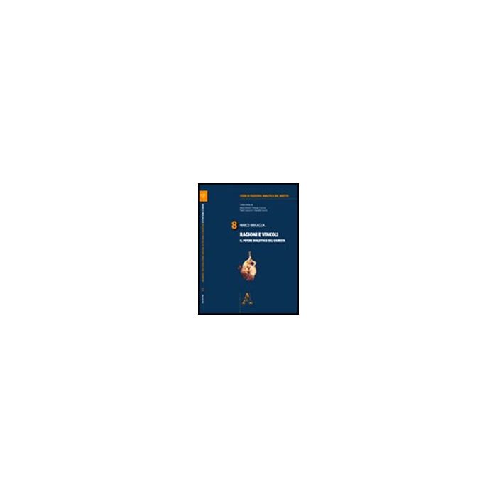 Ragioni E Vincoli. Il Potere Dialettico Del Giurista - Brigaglia Marco - Aracne - 9788854837690