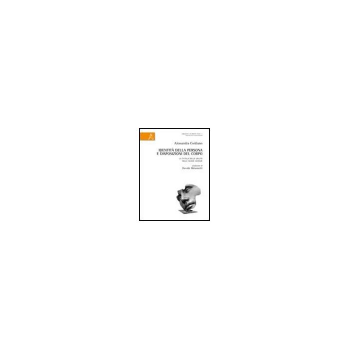 Identita' Della Persona E Disposizioni Del Corpo. La Tutela Della Salute Nelle  Nuove Scienze - Cordiano Alessandra - Aracne - 9788854837836