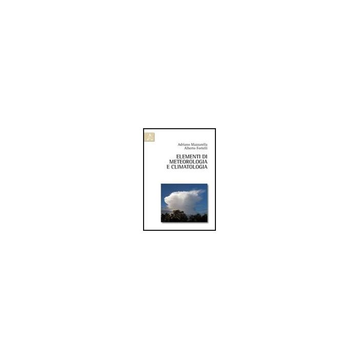 Elementi Di Meteorologia E Climatologia - Fortelli Alberto; Mazzarella Adriano - Aracne - 9788854838291 Elementi Di Meteorologia E Climatologia - Fortelli Alberto; Mazzarella Adriano - Aracne - 9788854838291
