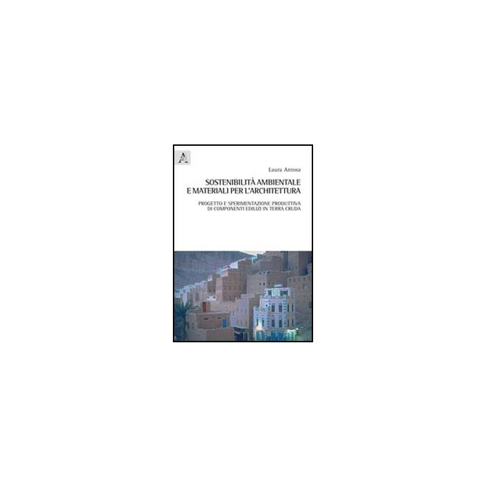 Sostenibilita' Ambientale E Materiali Per L'architettura. Progetto E Sperimentazione Produttiva Di Componenti Edilizi In Terra Cruda - Antosa Laura - Aracne - 9788854838703 Sostenibilita' Ambientale E Materiali Per L'architettura. Progetto E Sperimentazione Produttiva Di Componenti Edilizi In Terra Cruda - Antosa Laura - Aracne - 9788854838703