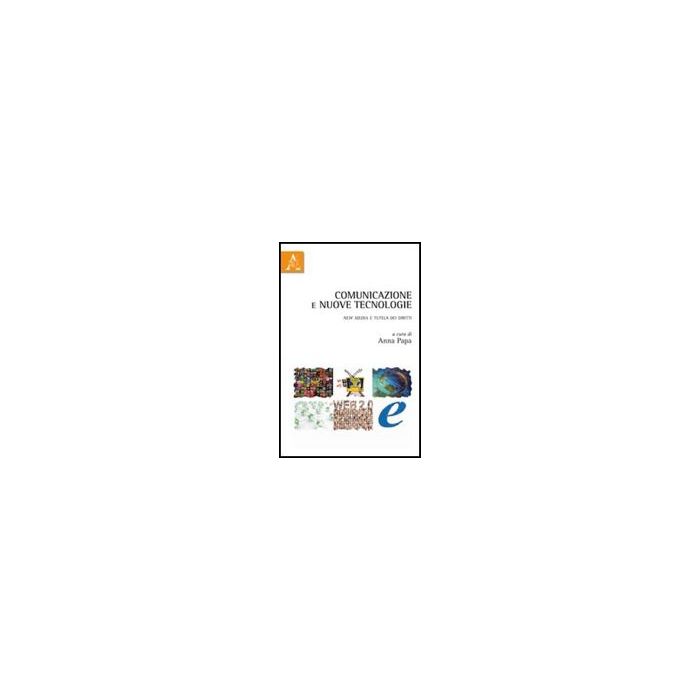 Comunicazione E Nuove Tecnologie. New Media E Tutela Dei Diritti - Papa Anna - Aracne - 9788854838888
