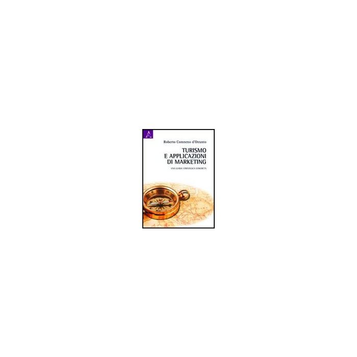 Turismo E Applicazioni Di Marketing. Una Guida Strategica Concreta - Comneno D'otranto Roberto - Aracne - 9788854839274