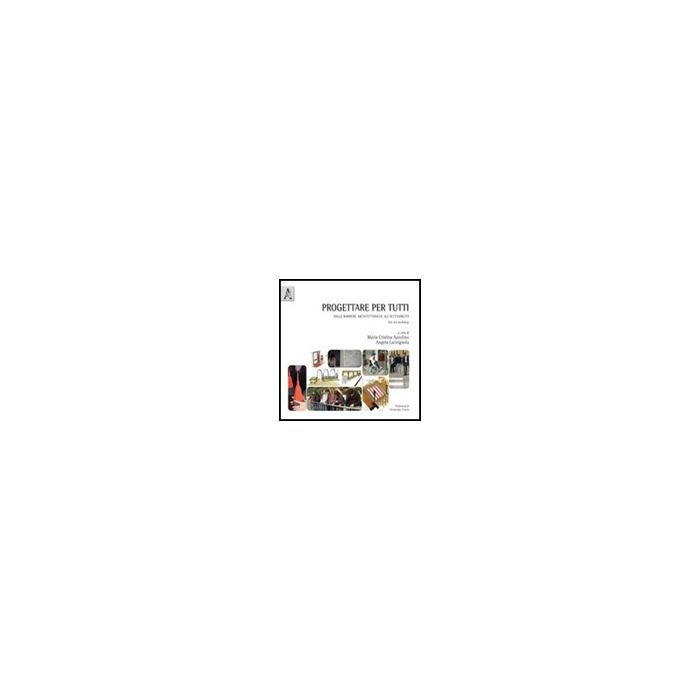 Progettare Per Tutti. Dalle Barriere Architettoniche All'accessibilita' - Azzolino Cristina; Lacirignola Angela - Aracne - 9788854839366 Progettare Per Tutti. Dalle Barriere Architettoniche All'accessibilita' - Azzolino Cristina; Lacirignola Angela - Aracne - 9788854839366