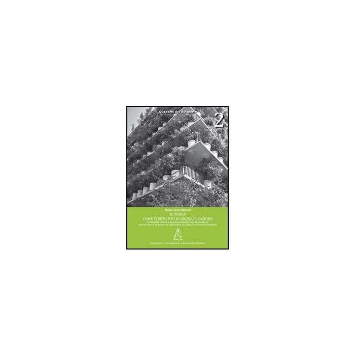 Il Verde Come Strumento Di Riqualificazione. Gli Aspetti Teorici E Sperimentali  Dell'uso Del Verde In Architettura Con Progetto Applicativo Su Edifici...  - Olivetti M. Livia - Aracne - 9788854839465