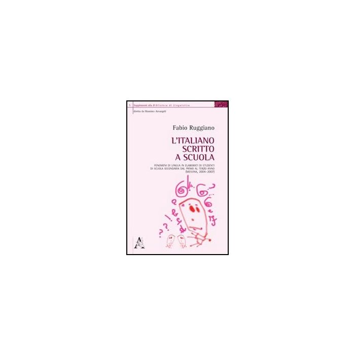 Italiano Scritto A Scuola. Fenomeni Di Lingua In Elaborati Di Studenti Di Scuola Secondaria Dal Primo Al Terzo Anno (messina, 2004-2007) (l') - Ruggiano Fabio - Aracne - 9788854839502
