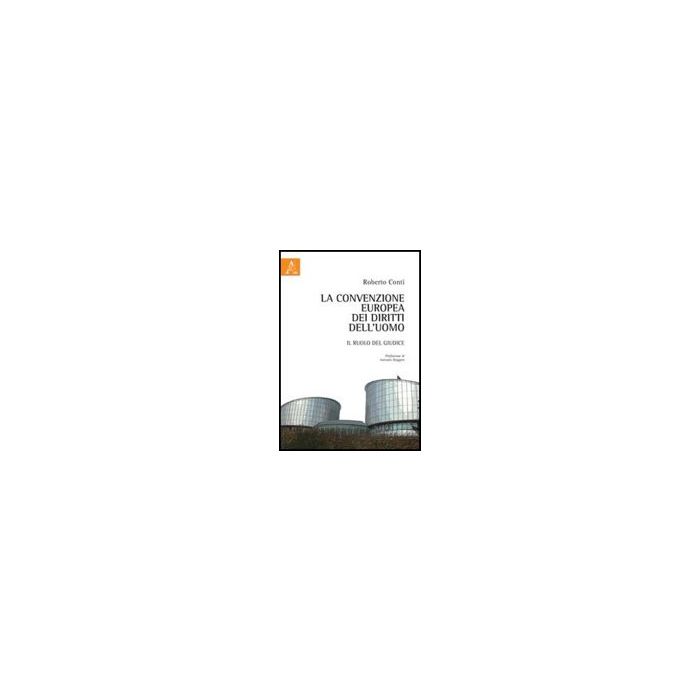 La Convenzione Europea Dei Diritti Dell'uomo. Il Ruolo Del Giudice  - Conti Roberto - Aracne - 9788854839564