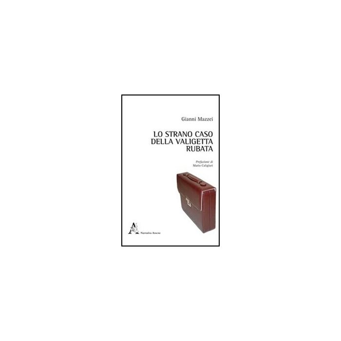 Lo Strano Caso Della Valigetta Rubata - Mazzei Gianni - Aracne - 9788854839649 Lo Strano Caso Della Valigetta Rubata - Mazzei Gianni - Aracne - 9788854839649