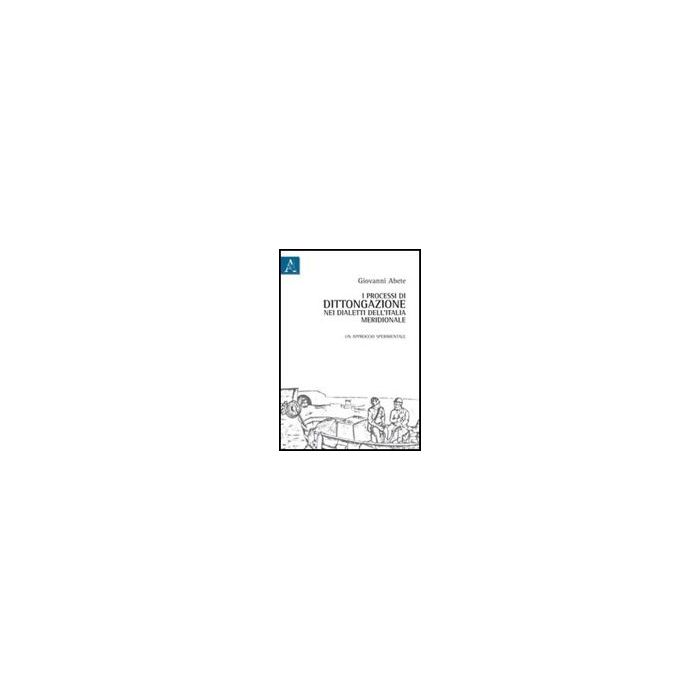 I Processi Di Dittongazione Nei Dialetti Dell'italia Meridionale. Un Approccio  Sperimentale  - Abete Giovanni - Aracne - 9788854839656
