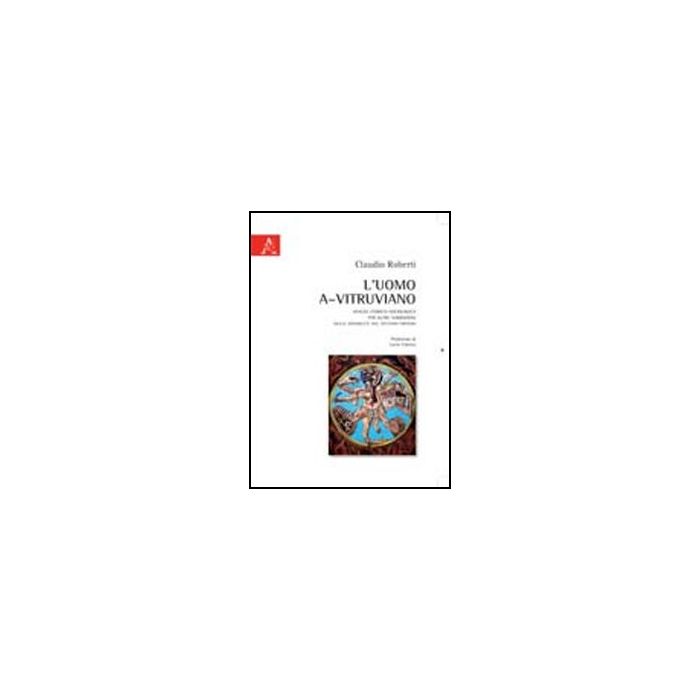 L' Uomo A-vitruviano. Analisi Storico-sociologica. Per Altre Narrazioni Delle  Disabilita' Nel Sistema-mondo  - Roberti Carlo - Aracne - 9788854839922