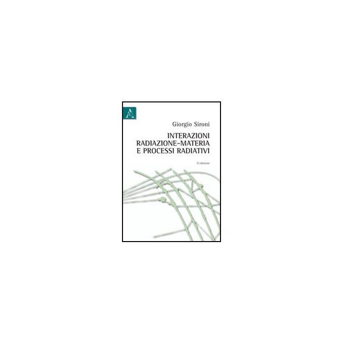 Interazioni Radiazione-materia E Processi Radiativi - Sironi Giorgio - Aracne - 9788854840003 Interazioni Radiazione-materia E Processi Radiativi - Sironi Giorgio - Aracne - 9788854840003