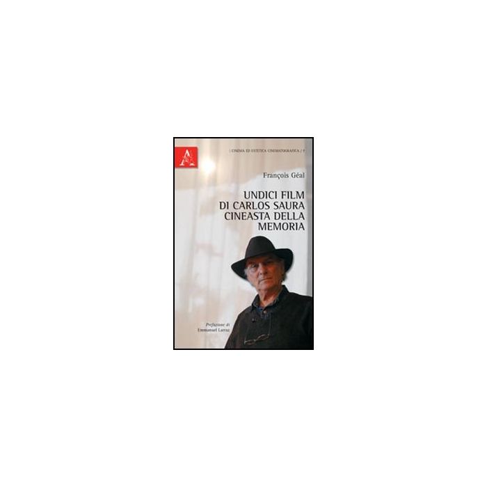 Undici Film Di Carlos Saura. Cineasta Della Memoria - Geal Francois - Aracne - 9788854840089