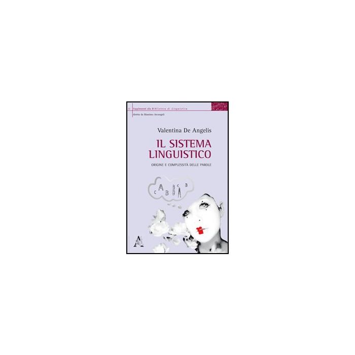 Il Sistema Linguistico. Origine E Complessita' Delle Parole  - De Angelis Valentina - Aracne - 9788854840300