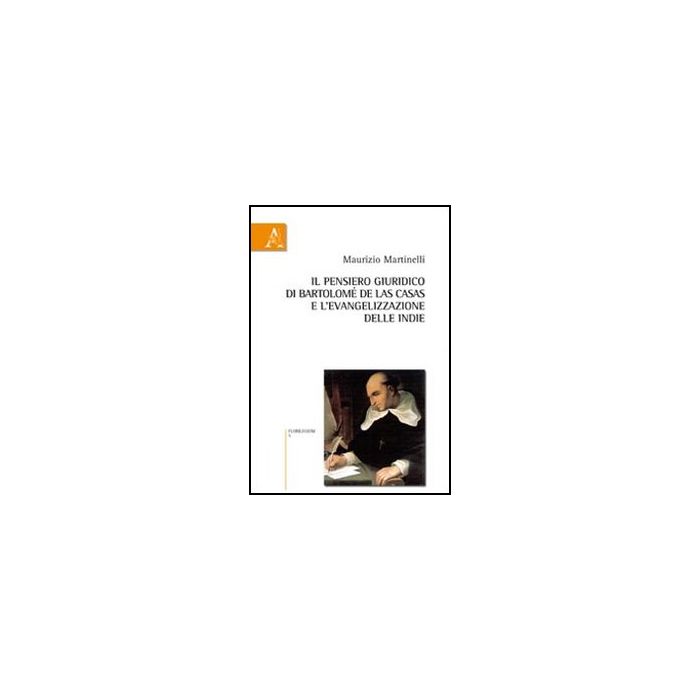 Il Pensiero Giuridico-culturale Di Bartolome' De Las Casas E L'evangelizzazione Del Delle Indie  - Martinelli Maurizio - Aracne - 9788854840416