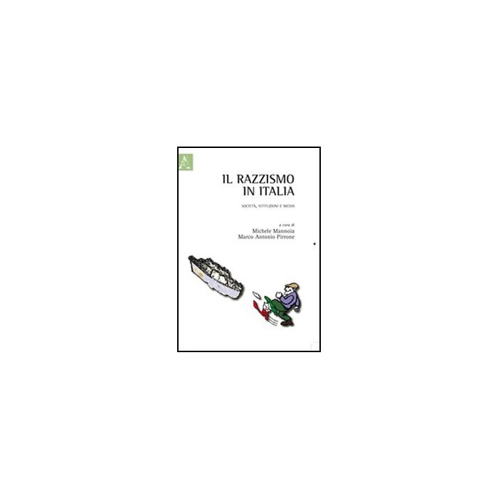 Il Razzismo In Italia. Societa', Istituzioni E Media - Pirrone Marco A.; Mannoia Michele - Aracne - 9788854840454 Il Razzismo In Italia. Societa', Istituzioni E Media - Pirrone Marco A.; Mannoia Michele - Aracne - 9788854840454