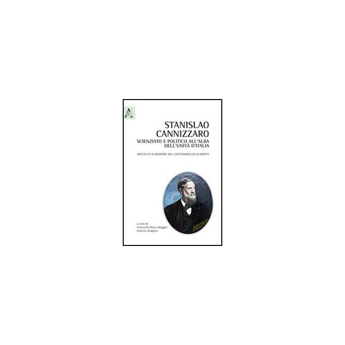 Stanislao Cannizzaro, Scienziato E Politico All'alba Dell'unita' D'italia - Maggio A. M. ; Zingales R. - Aracne - 9788854840591 Stanislao Cannizzaro, Scienziato E Politico All'alba Dell'unita' D'italia - Maggio A. M. ; Zingales R. - Aracne - 9788854840591
