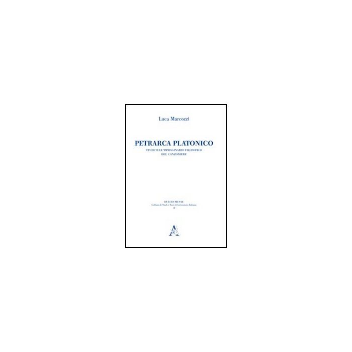 Petrarca Platonico. Studi Sull'immaginario Filosofico Del Canzoniere - Marcozzi Luca - Aracne - 9788854840874