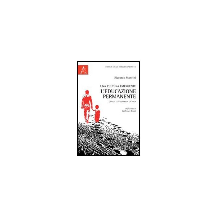 Una Cultura Emergente: L'educazione Permanente. Genesi E Sviluppo Di Un'idea - Mancini Riccardo - Aracne - 9788854841000 Una Cultura Emergente: L'educazione Permanente. Genesi E Sviluppo Di Un'idea - Mancini Riccardo - Aracne - 9788854841000