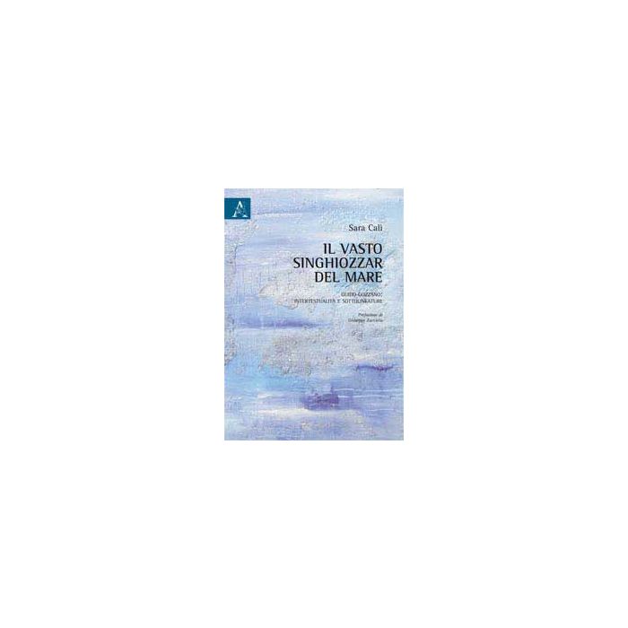 Vasto Singhiozzar Del Mare. Guido Gozzano. Intertestualita' E Sottolineature - Cali' Sara - Aracne - 9788854841031