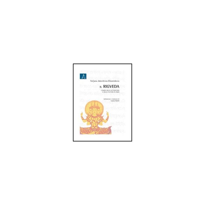 Il Rigveda. L'inizio Della Letteratura E Della Cultura In India  - Elizarenkova Tat'jana J. - Aracne - 9788854841215