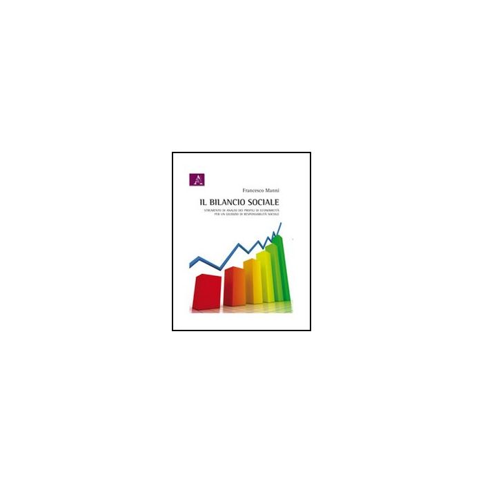 Il Bilancio Sociale. Strumenti Di Analisi Dei Profili Di Economicita' Per Un  Giudizio Di Responsabilita' Sociale  - Manni Francesco - Aracne - 9788854841345