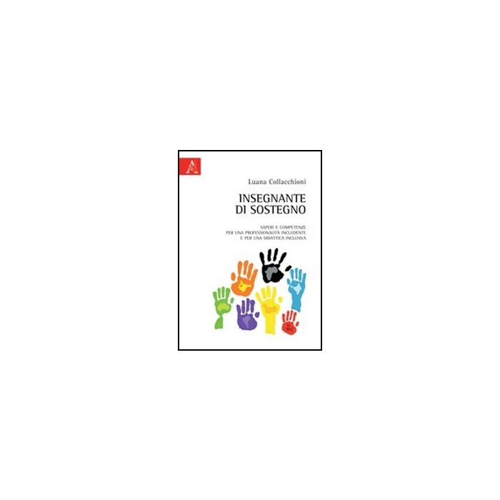 Insegnante Di Sostegno. Saperi E Competenze Per Una Professionalita' Includente  Per Una Didattica Inclusiva - Collacchioni Luana - Aracne - 9788854841369