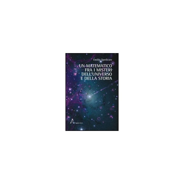 Un Matematico Fra I Misteri Dell'universo E Della Storia - Spedicato Emilio G. - Aracne - 9788854841390 Un Matematico Fra I Misteri Dell'universo E Della Storia - Spedicato Emilio G. - Aracne - 9788854841390