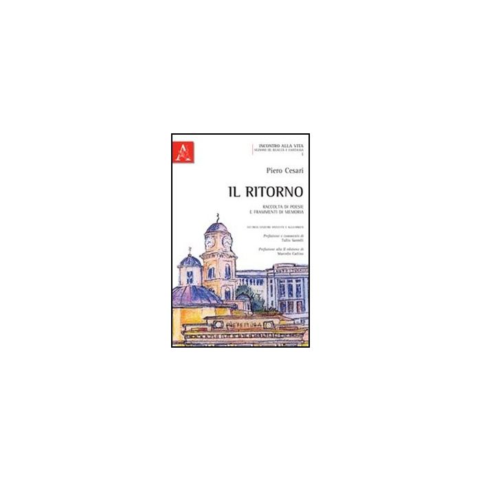 Il Ritorno. Raccolta Di Poesie E Frammenti Di Memoria  - Cesari Piero - Aracne - 9788854841536