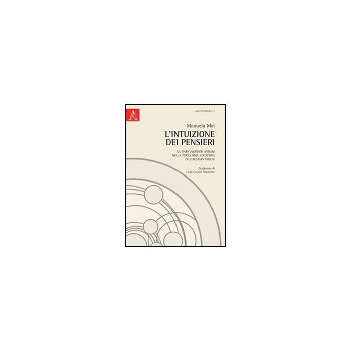 L' Intuizione Dei Pensieri. La Pars Inferior Animae Nella Psicologia Cognitiva Di  Christian Wolff  - Mei Manuela; Cataldi Madonna Luigi - Aracne - 9788854841703