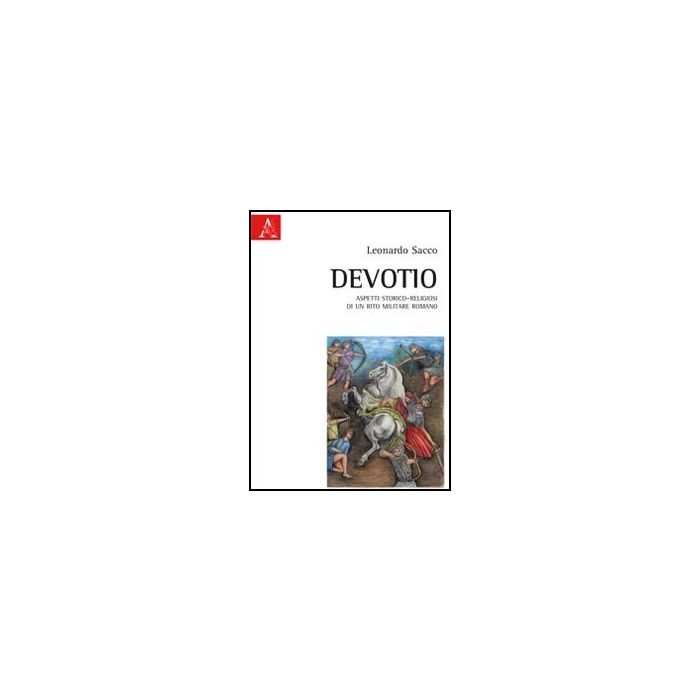 Devotio. Aspetti Storico-religiosi Di Un Rito Militare Romano - Sacco Leonardo - Aracne - 9788854842274