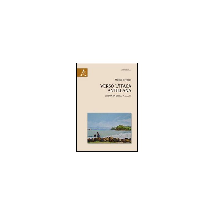 Verso L'itaca Antillana «omeros» Di Derek Walcott - Bergam Marija - Aracne - 9788854842335 Verso L'itaca Antillana «omeros» Di Derek Walcott - Bergam Marija - Aracne - 9788854842335