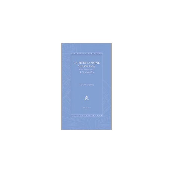La Meditazione Vipassana Come Insegnata Da S.n. Goenka. Un'arte Di Vivere - Hart William; Confalonieri P. - Aracne - 9788854842359 La Meditazione Vipassana Come Insegnata Da S.n. Goenka. Un'arte Di Vivere - Hart William; Confalonieri P. - Aracne - 9788854842359