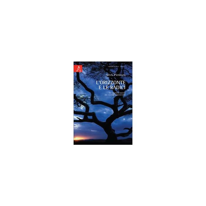 L' Orizzonte E Le Radici. Sul Riconoscimento Del Legame Comunitario  - Pierosara Silvia - Aracne - 9788854842526