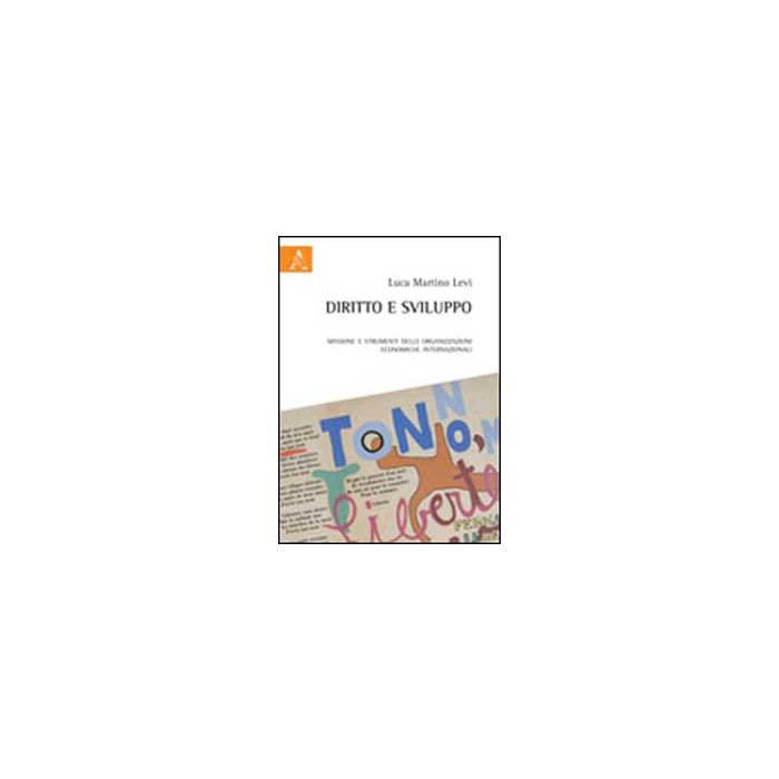Diritto E Sviluppo. Missione E Strumenti Delle Organizzazioni Economiche Internazionali - Levi Luca M. - Aracne - 9788854842922 Diritto E Sviluppo. Missione E Strumenti Delle Organizzazioni Economiche Internazionali - Levi Luca M. - Aracne - 9788854842922
