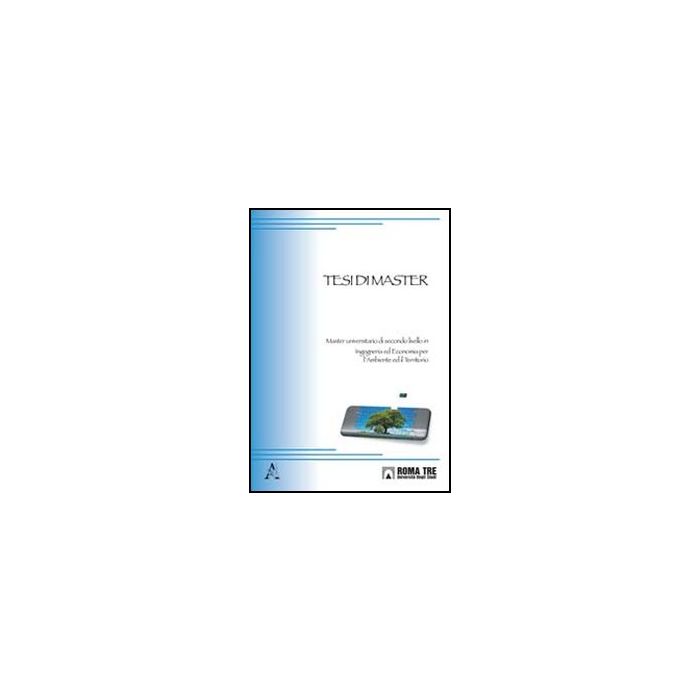 Tesi Di Master. Master Universitario Di Secondo Livello In Ingegneria Ed Economia Per L'ambiente E Il Territorio - Benedetto A.  - Aracne - 9788854843103
