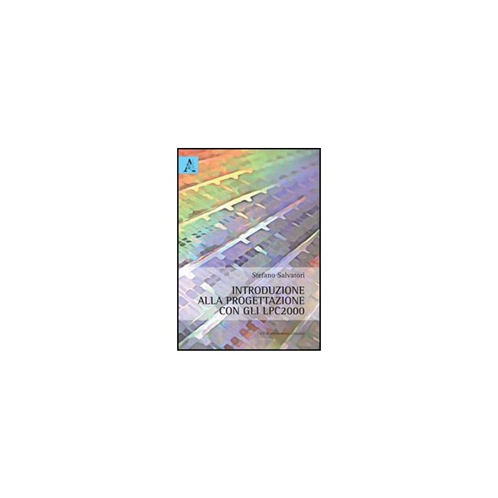 Introduzione Alla Progettazione Con Gli Lpc2000. Con Cd-rom - Salvatori Stefano - Aracne - 9788854843424