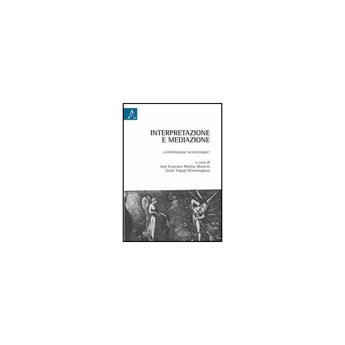 Interpretazione E Mediazione. Un'opposizione Inconciliabile? - Medina Montera J. F. ; Tripepi Winteringham S.  - Aracne - 9788854843431