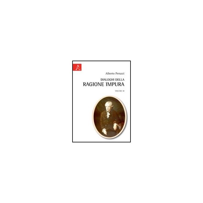 Dialoghi Della Ragione Impura - Peruzzi Alberto - Aracne - 9788854843585
