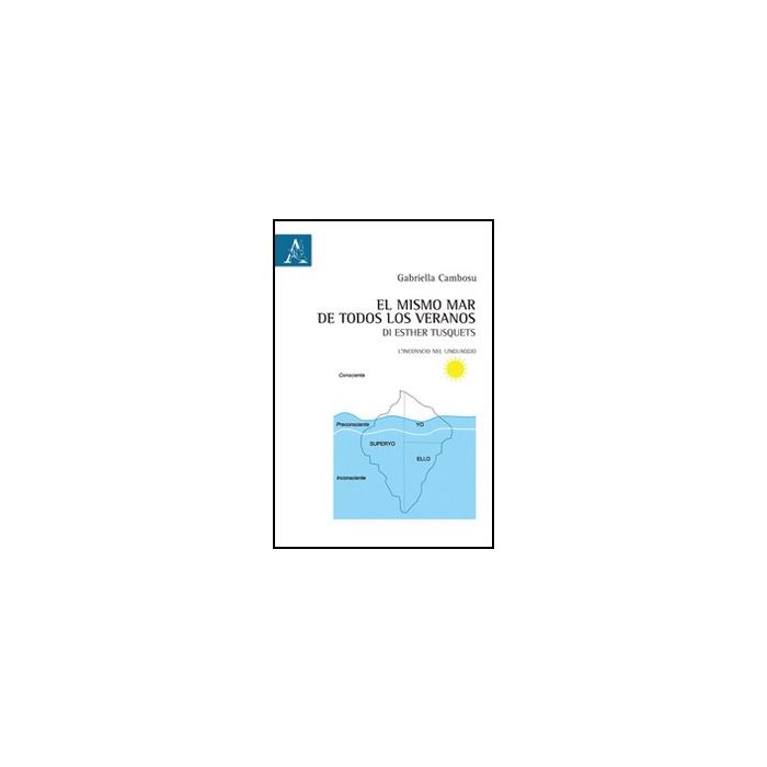 «El Mismo Mar De Todos Los Veranos» Di Esther Tusquets. L'inconscio Nel  Linguaggio - Cambosu Gabriella - Aracne - 9788854843776