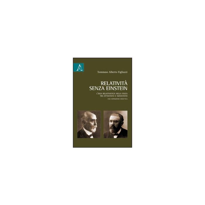Relativita' Senza Einstein. L'idea Relativistica Nella Fisica Tra Ottocento E Novecento - Figliuzzi Tommaso A. - Aracne - 9788854843837 Relativita' Senza Einstein. L'idea Relativistica Nella Fisica Tra Ottocento E Novecento - Figliuzzi Tommaso A. - Aracne - 9788854843837