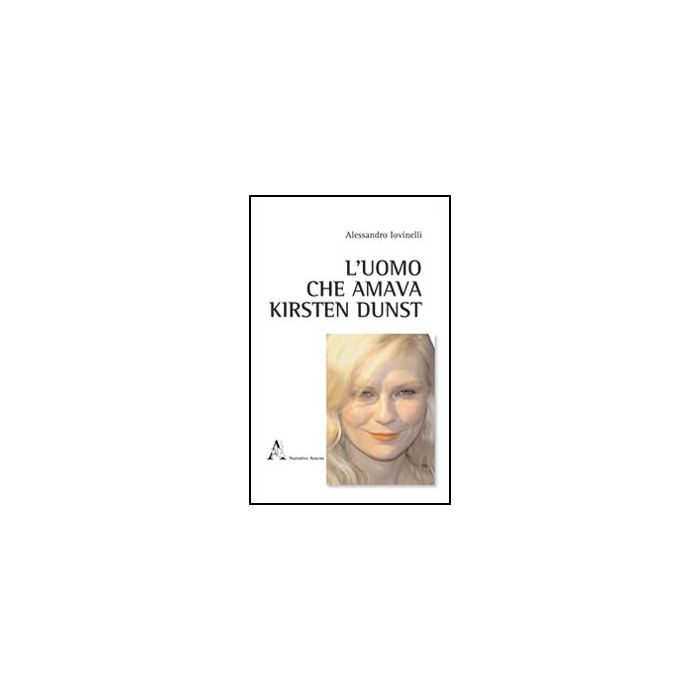 L' Uomo Che Amava Kirsten Dunst  - Iovinelli Alessandro - Aracne - 9788854843875