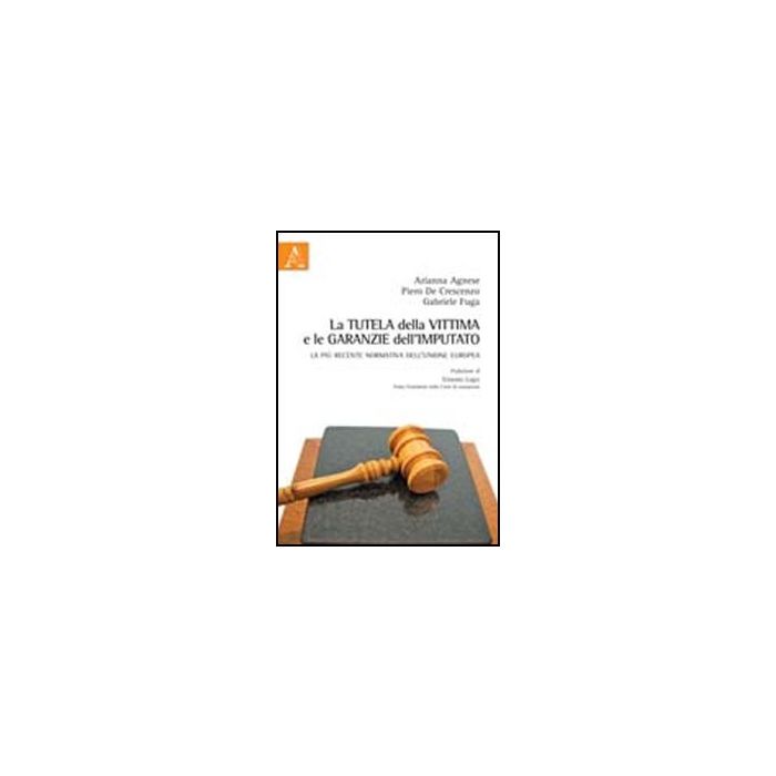 La Tutela Della Vittima E Le Garanzie Dell'imputato. La Piu' Recente Normativa Dell'unione Europea - Agnese Arianna; De Crescenzo Piero; Fuga Gabriele - Aracne - 9788854844001 La Tutela Della Vittima E Le Garanzie Dell'imputato. La Piu' Recente Normativa Dell'unione Europea - Agnese Arianna; De Crescenzo Piero; Fuga Gabriele - Aracne - 9788854844001