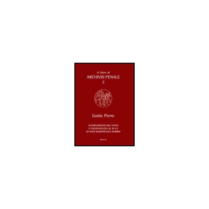 Accertamento Del Fatto E Colpevolezza Al Di La' Di Ogni Ragionevole Dubbio - Pierro Guido - Aracne - 9788854844063