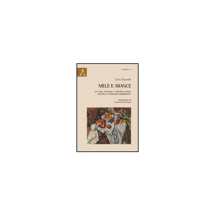 Mele E Arance. Da Paul Ce'zanne A Virginia Woolf. Estetica E Romanzo Modernista - Piantelli Livio - Aracne - 9788854844339 Mele E Arance. Da Paul Ce'zanne A Virginia Woolf. Estetica E Romanzo Modernista - Piantelli Livio - Aracne - 9788854844339