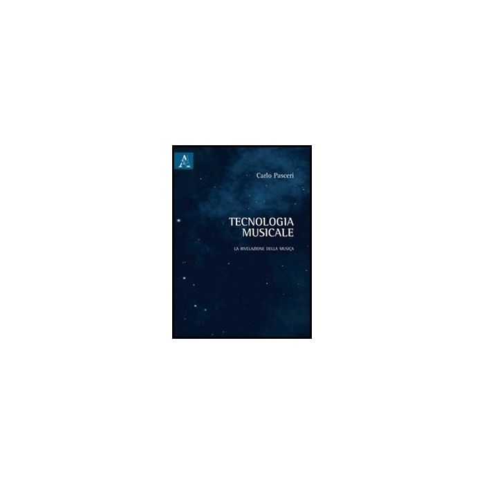 Tecnologia Musicale. La Rivelazione Della Musica - Pasceri Carlo - Aracne - 9788854844346 Tecnologia Musicale. La Rivelazione Della Musica - Pasceri Carlo - Aracne - 9788854844346