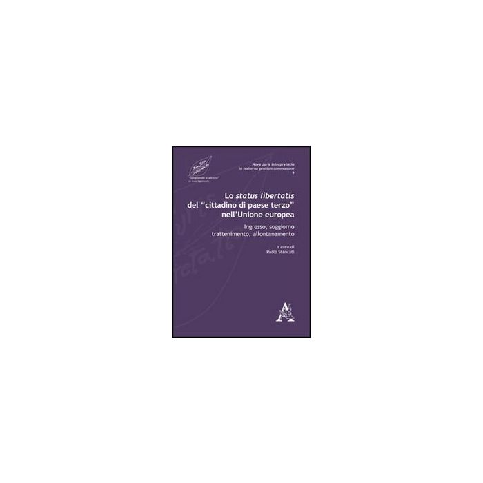 Lo Status Libertatis Del «cittadino Di Paese Terzo» Nell'unione Europea. Ingresso,  Soggiorno, Trattenimento, Allontanamento  - Stancati Paolo; Aquino Caterina; Carrozzino Paolo - Aracne - 9788854844452