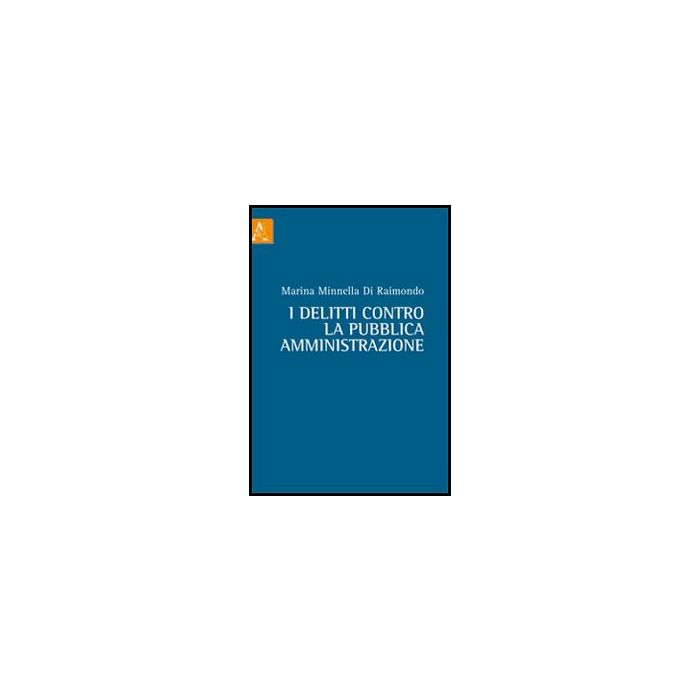 I Delitti Contro La Pubblica Amministrazione - Minnella Di Raimondo Marina - Aracne - 9788854844704 I Delitti Contro La Pubblica Amministrazione - Minnella Di Raimondo Marina - Aracne - 9788854844704