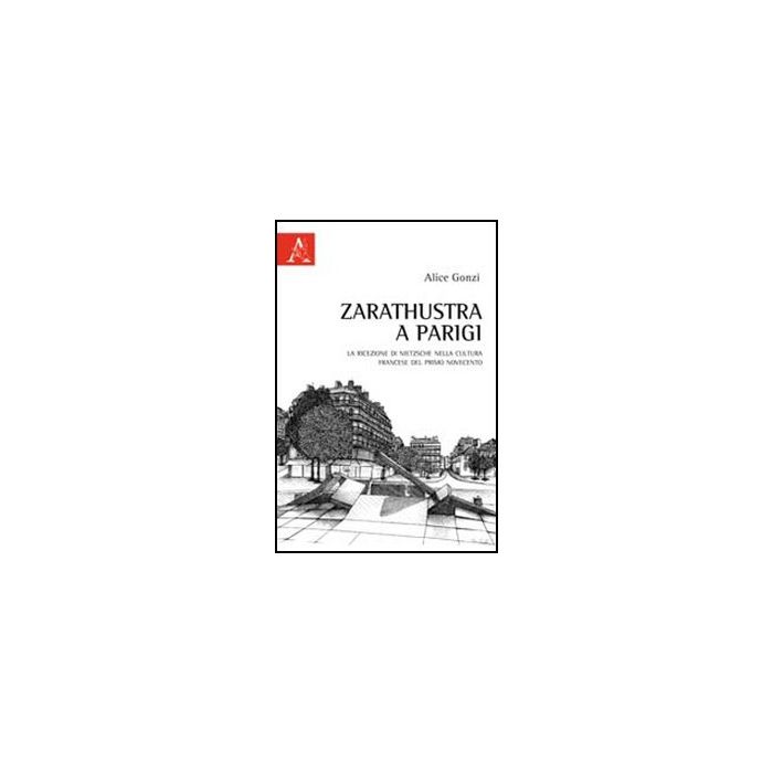 Zarathustra A Parigi. La Ricezione Di Nietzsche Nella Cultura Francese Del Primo Novecento - Gonzi Alice - Aracne - 9788854845022